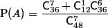 \text{P}(A)=\dfrac{\mathsf{C}_{36}^7+\mathsf{C}_{12}^1\mathsf{C}_{36}^6}{\mathsf{C}_{48}^7}